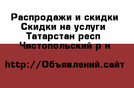 Распродажи и скидки Скидки на услуги. Татарстан респ.,Чистопольский р-н